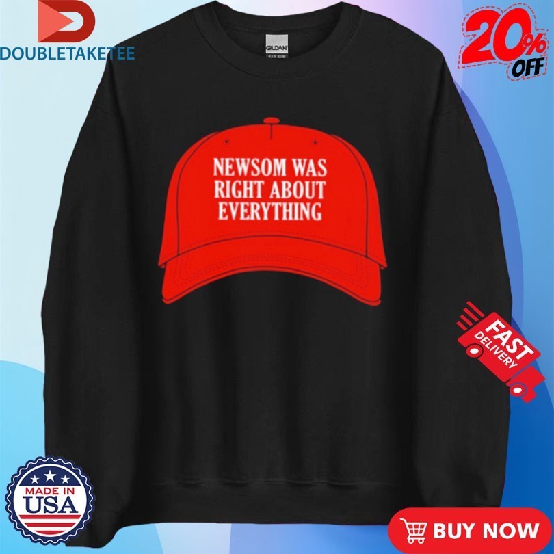 Newsom Was Right About Everything Hat Shirts