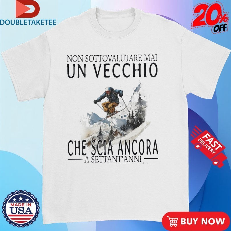Non Sottovalutare Mai Un Vecchio Che Scia Ancora A Settant Anni Shirts
