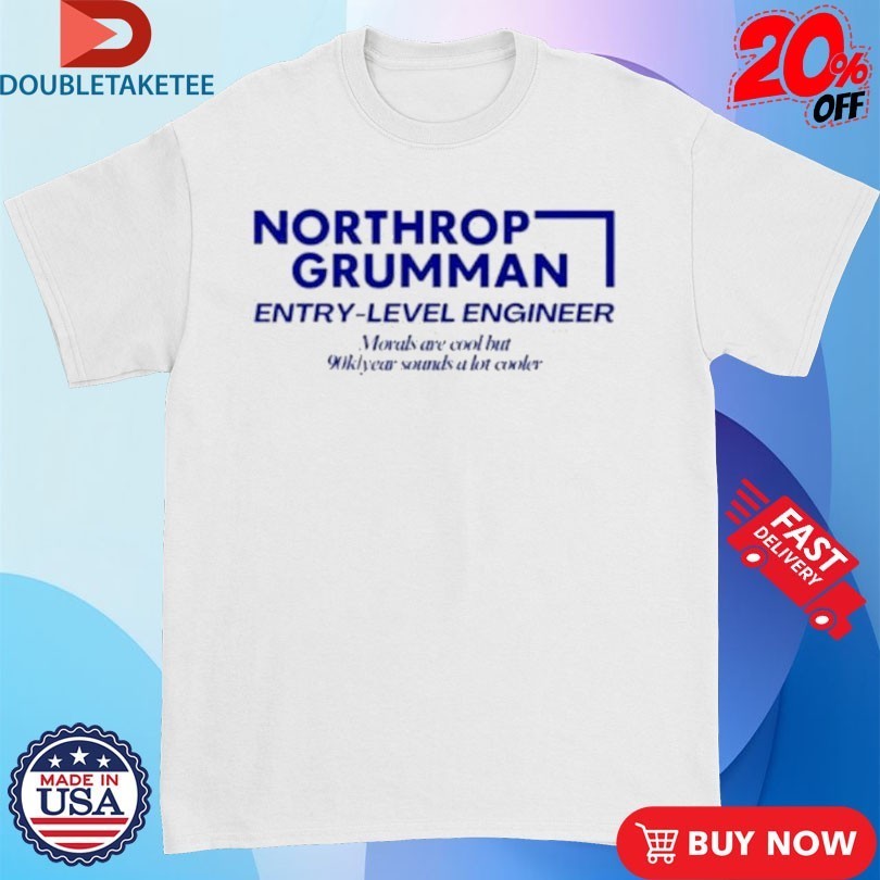Northrop Grumman Entry Level Engineer Morals Are Cool But 90k Year Sounds A Lot Cooler Shirts