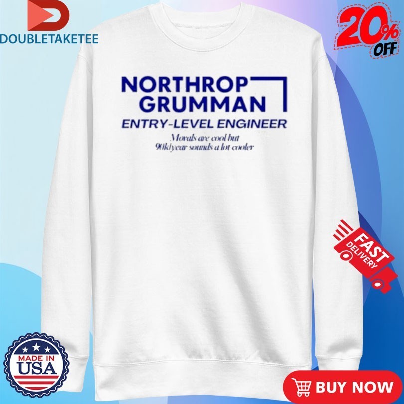 Northrop Grumman Entry Level Engineer Morals Are Cool But 90k Year Sounds A Lot Cooler Shirts