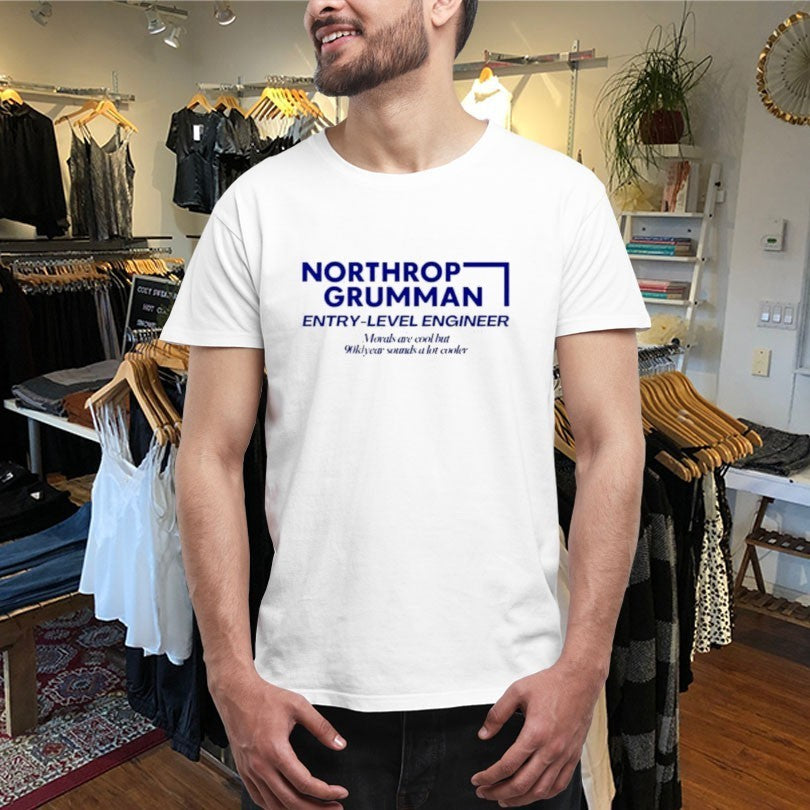Northrop Grumman Entry Level Engineer Morals Are Cool But 90k Year Sounds A Lot Cooler Shirts