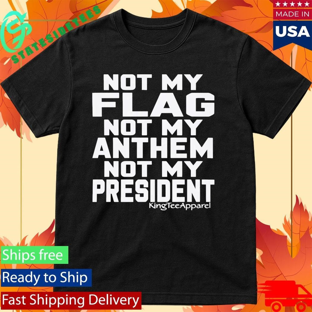Not My Flag Not My Anthem Not My President Shirt