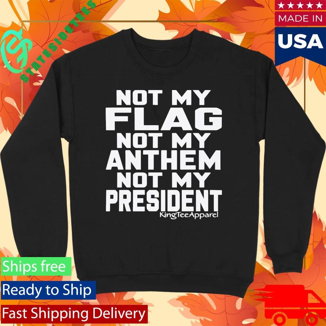 Not My Flag Not My Anthem Not My President Shirt