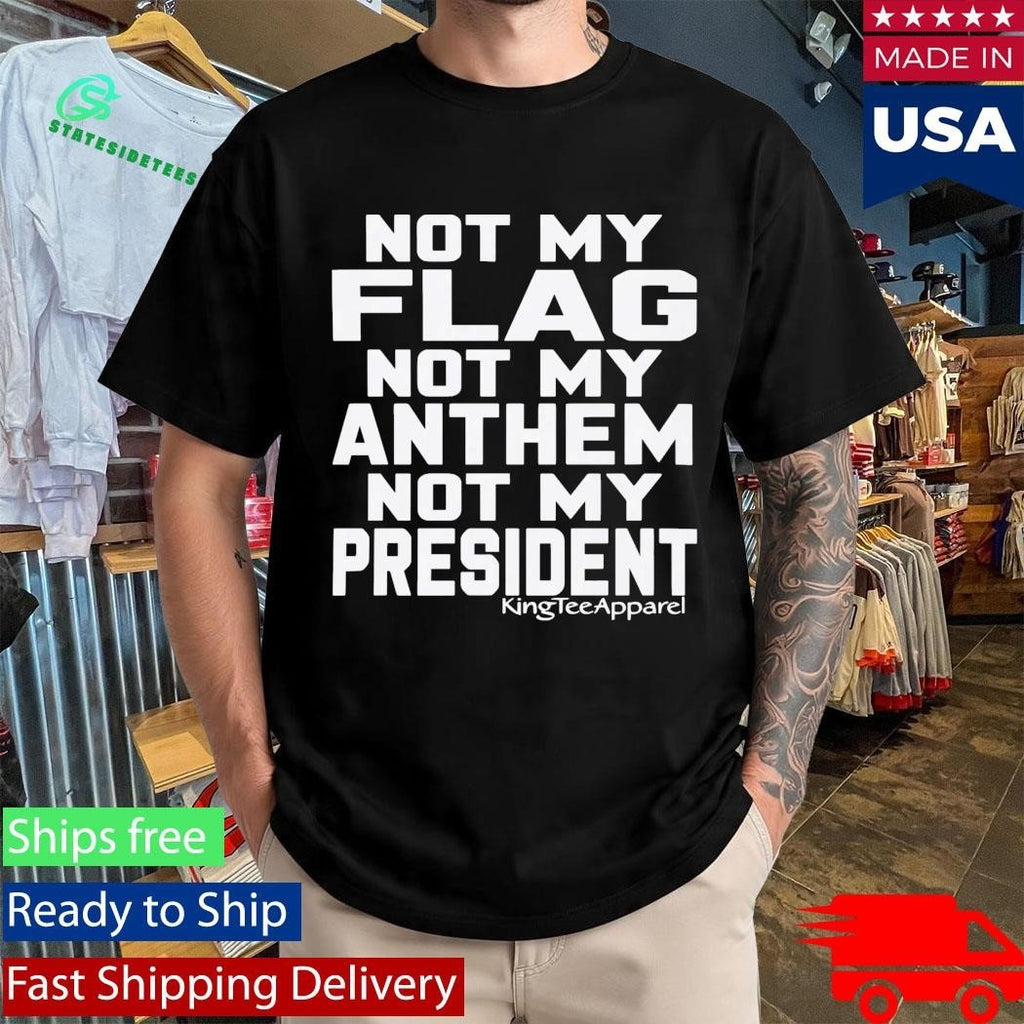 Not My Flag Not My Anthem Not My President Shirt