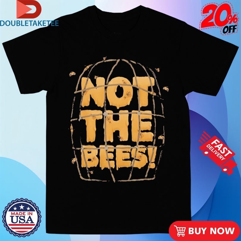 Not The Bees Shirts