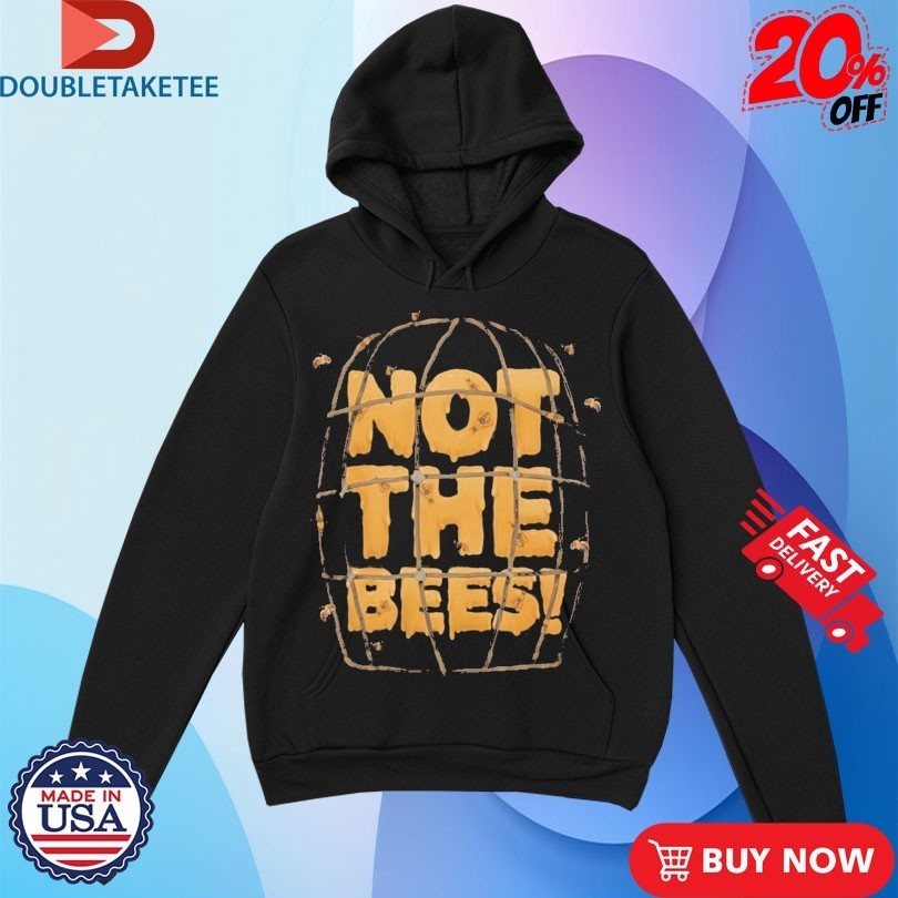 Not The Bees Shirts
