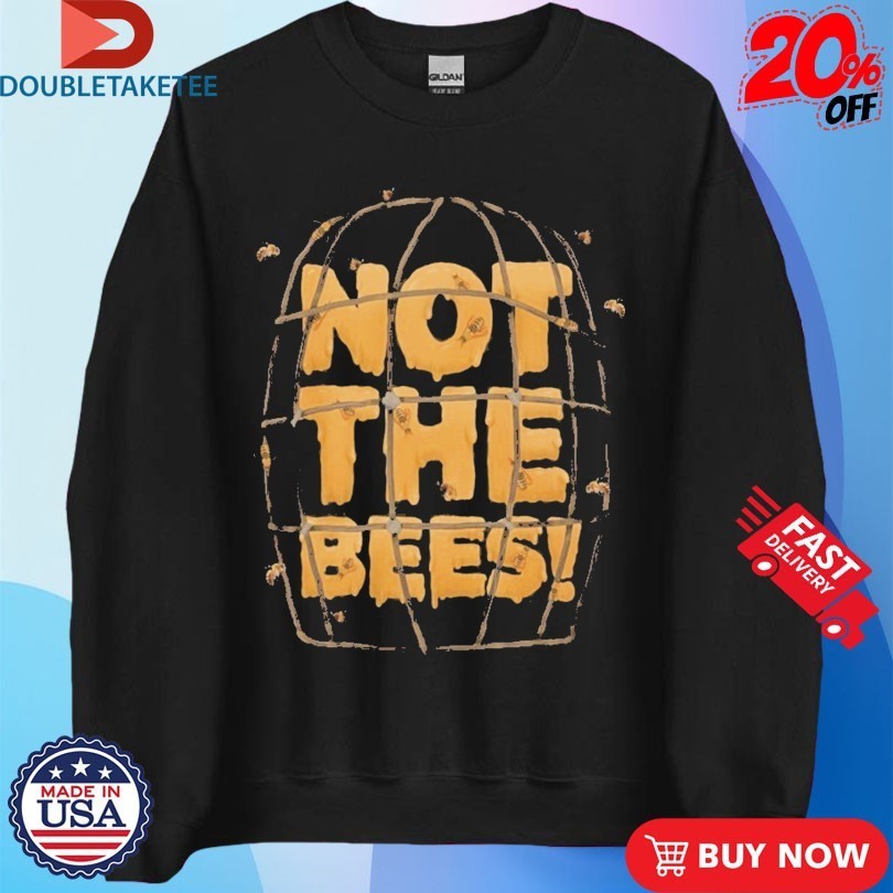 Not The Bees Shirts