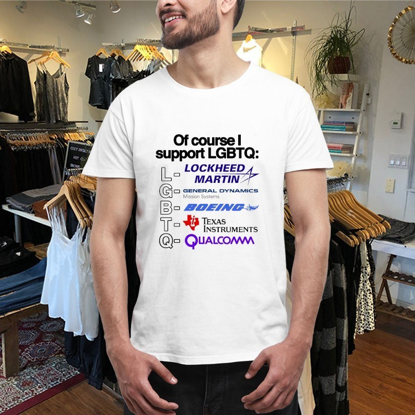 Of Course I Support LGBTQ Lockheed Martin General Dynamics Missions Systems Boeing Texas Instruments Qualcomm Shirts