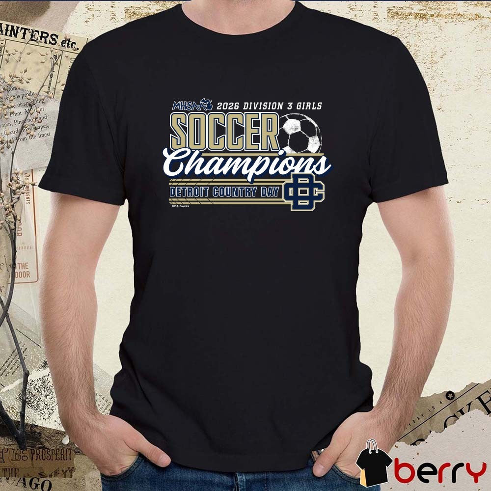 2026 MHSAA Girls Soccer DIII Champions Detroit Country Day t-shirt