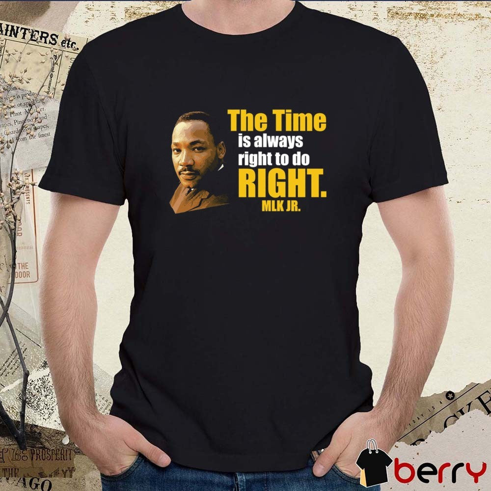 2026 Martin Luther King Jr The Time Is Always Right To Do Right MLK Jr t-shirt