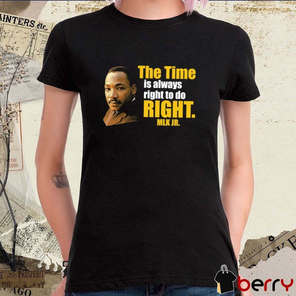 2026 Martin Luther King Jr The Time Is Always Right To Do Right MLK Jr t-shirt