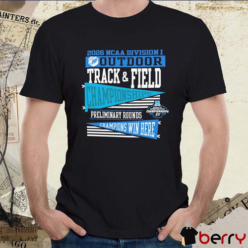2026 NCAA Division I Outdoor Track & Field First Round Champion Preliminary Rounds Champions Win Here t-shirt