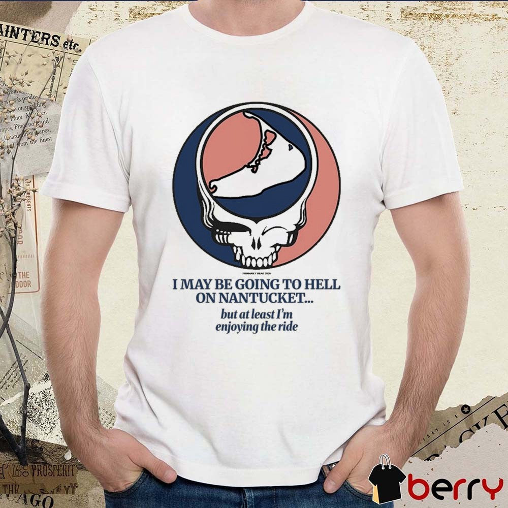 2026 Nantucket I May Be Going To Hell On Nantucket But At Least I’m Enjoying The Ride t-shirt