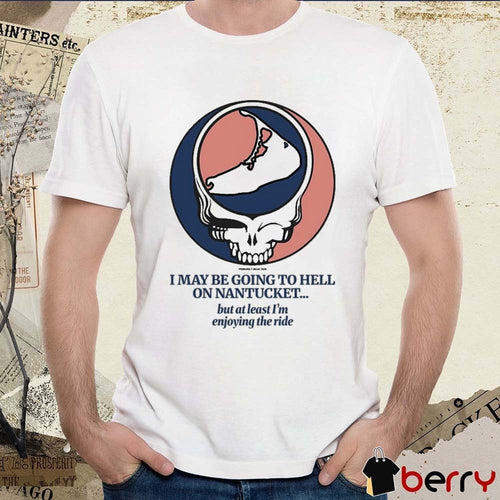 2026 Nantucket I May Be Going To Hell On Nantucket But At Least I’m Enjoying The Ride t-shirt