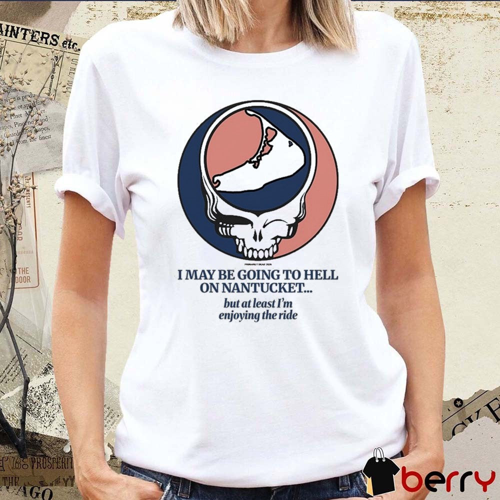 2026 Nantucket I May Be Going To Hell On Nantucket But At Least I’m Enjoying The Ride t-shirt