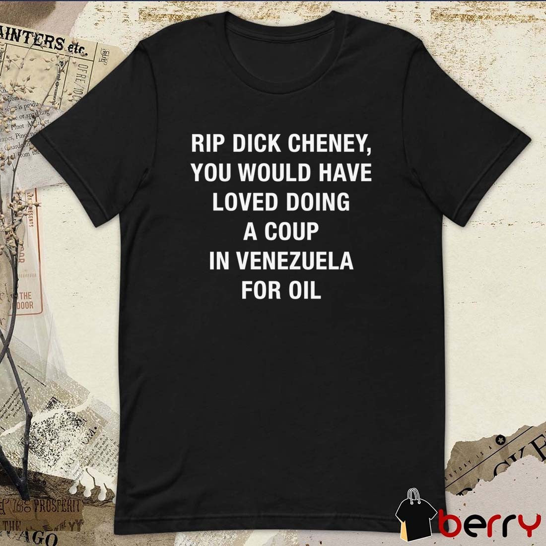 2026 RIP Dick Cheney – You Would HAve Loved Doing A Coup In Venezuela For Oil t-shirt