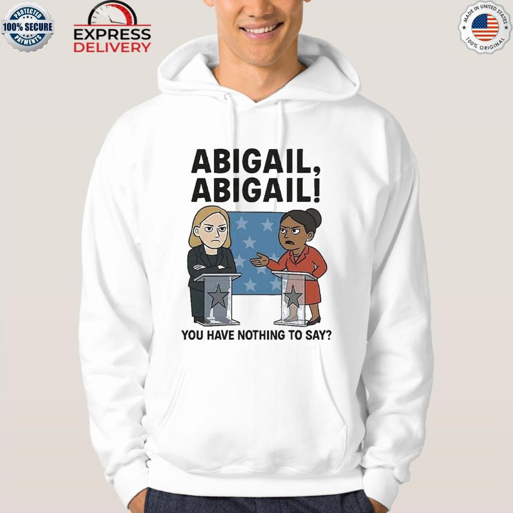 Abigail You Have Nothing To Say Shirt
