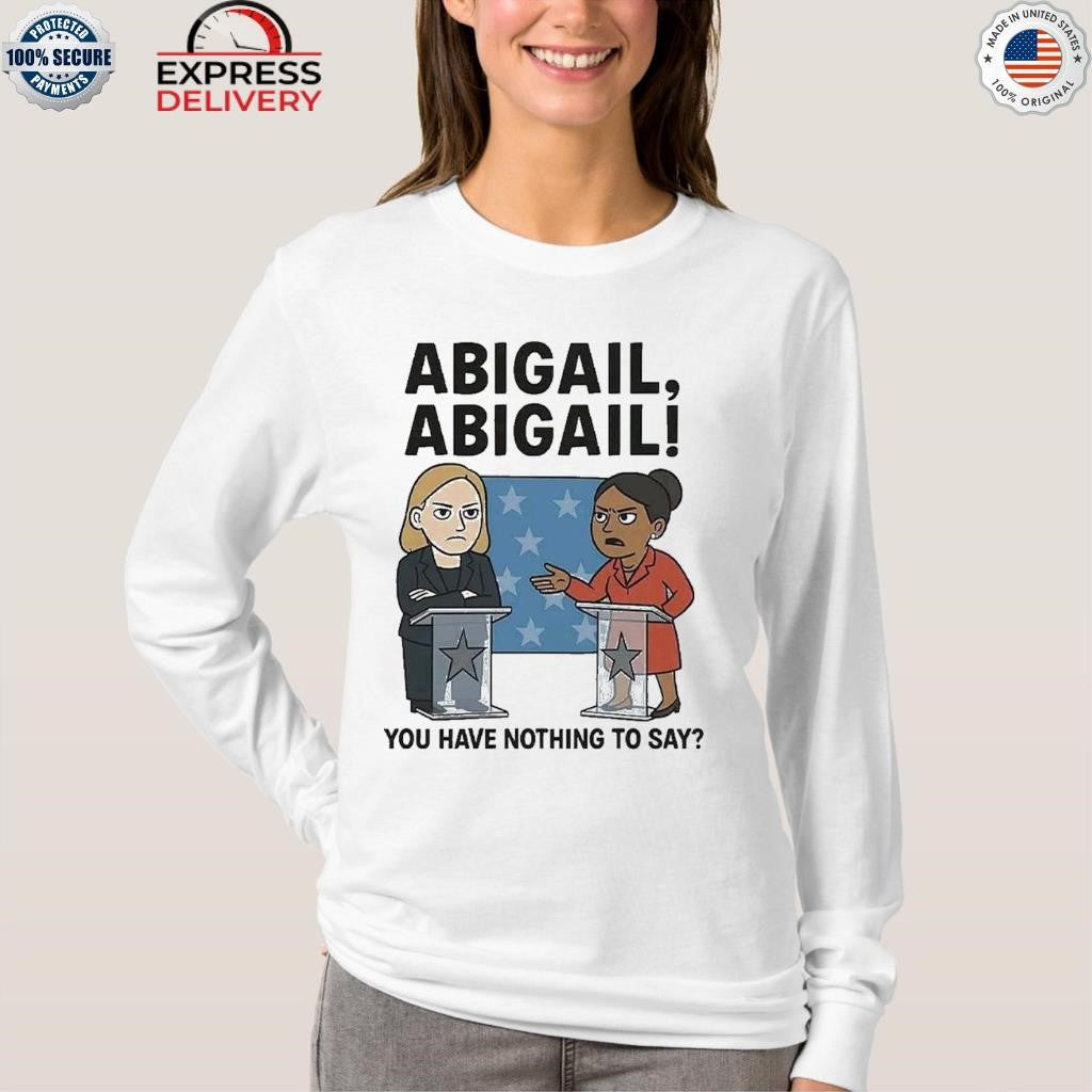Abigail You Have Nothing To Say Shirt