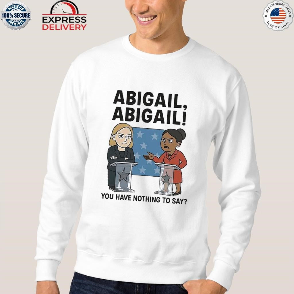 Abigail You Have Nothing To Say Shirt