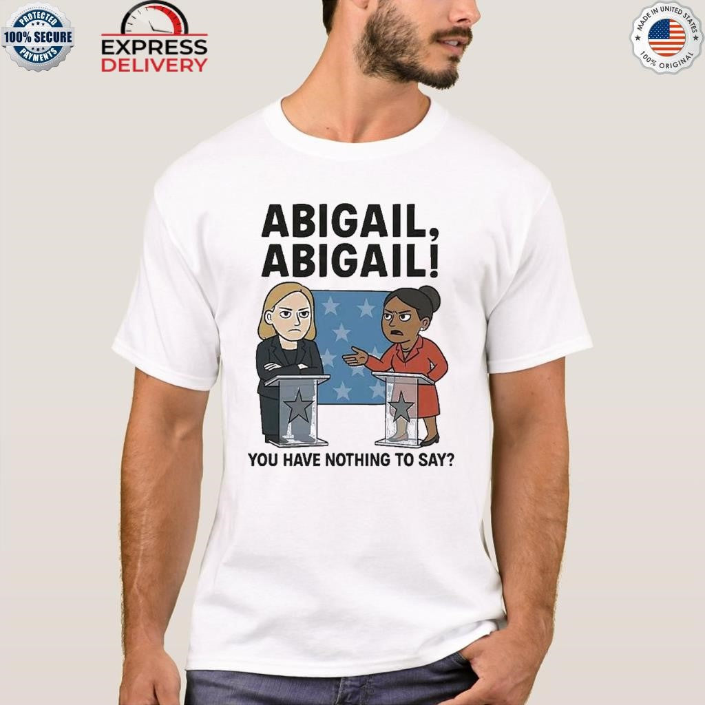 Abigail You Have Nothing To Say Shirt
