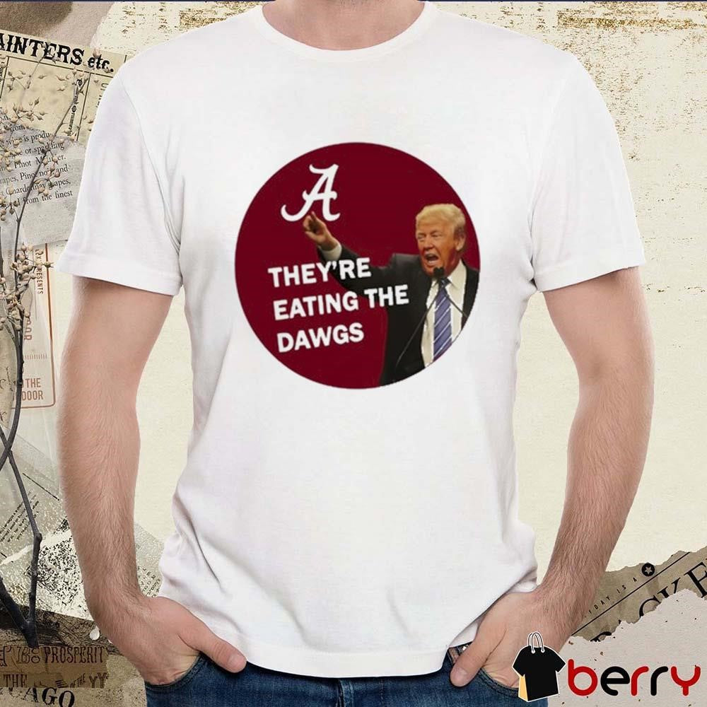 Alabama Donald Trump They’re Eating The Dawgs t-shirt