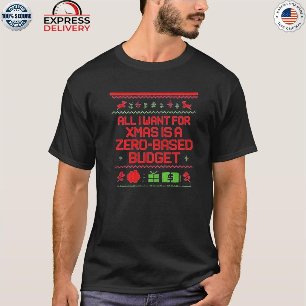 All I Want Xmas Is Zero-based Budget Christmas Shirt