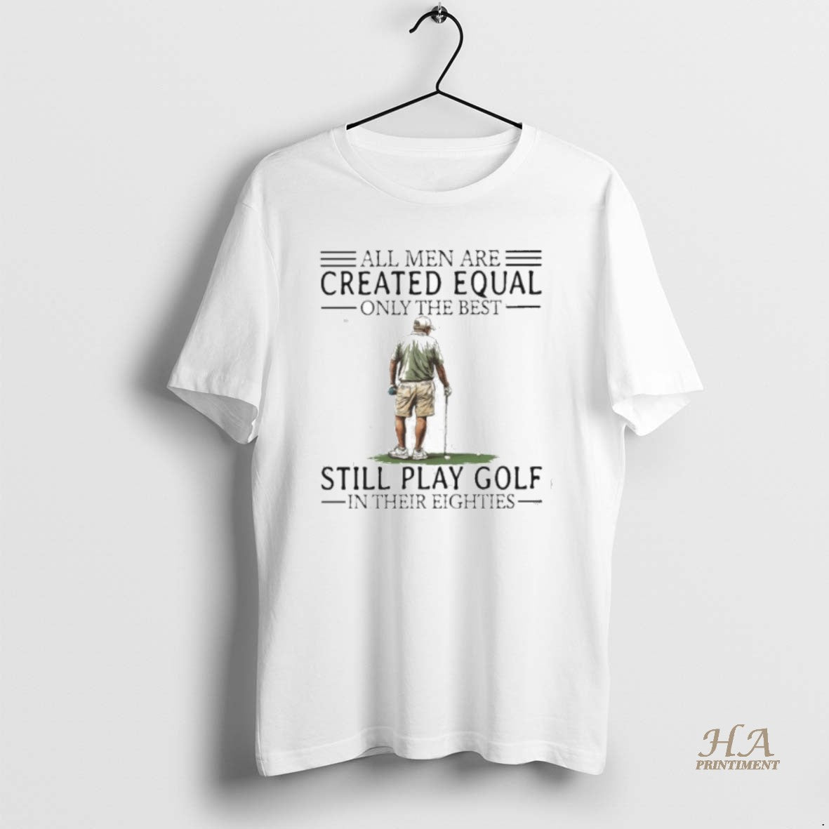 Official All Men Are Created Equal Only The Best Still Play Golf In Their Eighties T-Shirts, Hoodie, Sweatshirt
