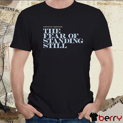 American Aquarium The Fear Of Standing Still t-shirt