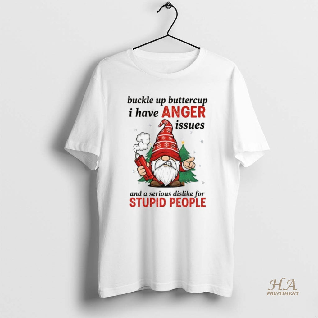 Official Angry Gnome Buckle Up Buttercup I Have Anger Issues And A Serious Dislike For T-Shirts, Hoodie, Sweatshirt