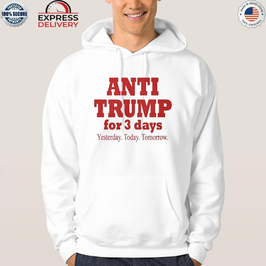 Anti Trump For 3 Days Yesterday Today Tomorrow Shirt