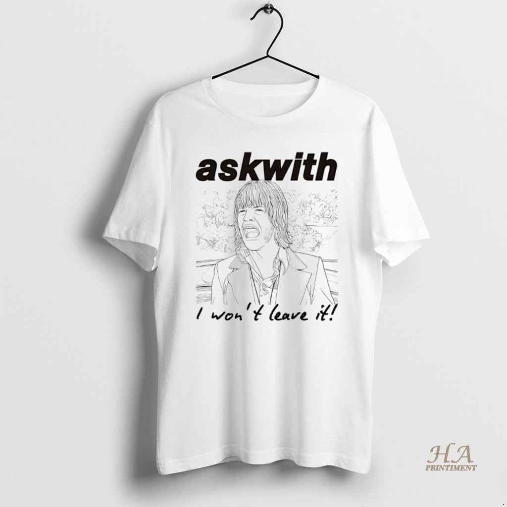 Official Askwith I Wont Leave It T-Shirts, Hoodie, Sweatshirt | InkNestWear.com
