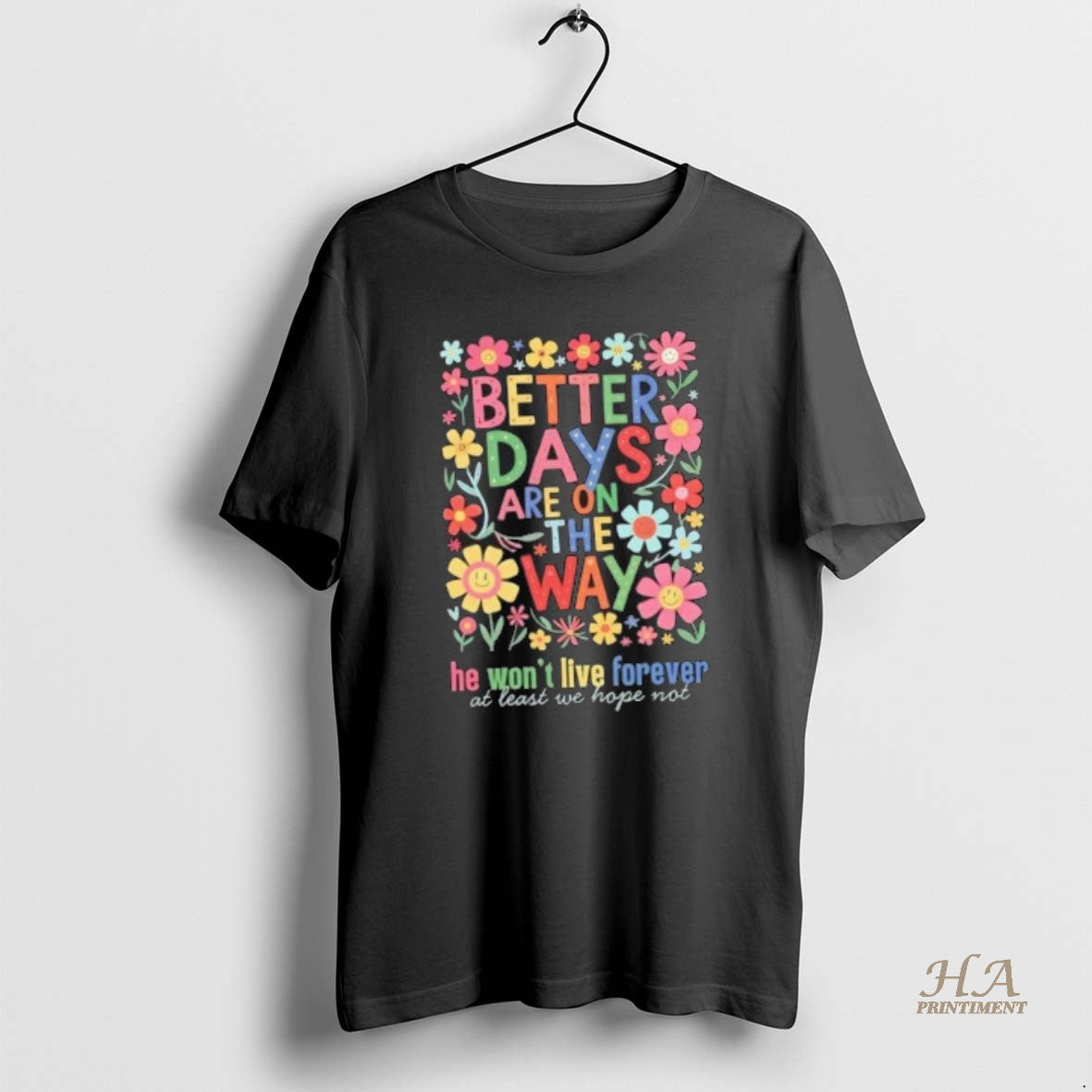 Official Better Days Are On The Way He Wont Live Forever At Least We Hope T-Shirts, Hoodie, Sweatshirt | InkNestWear.com