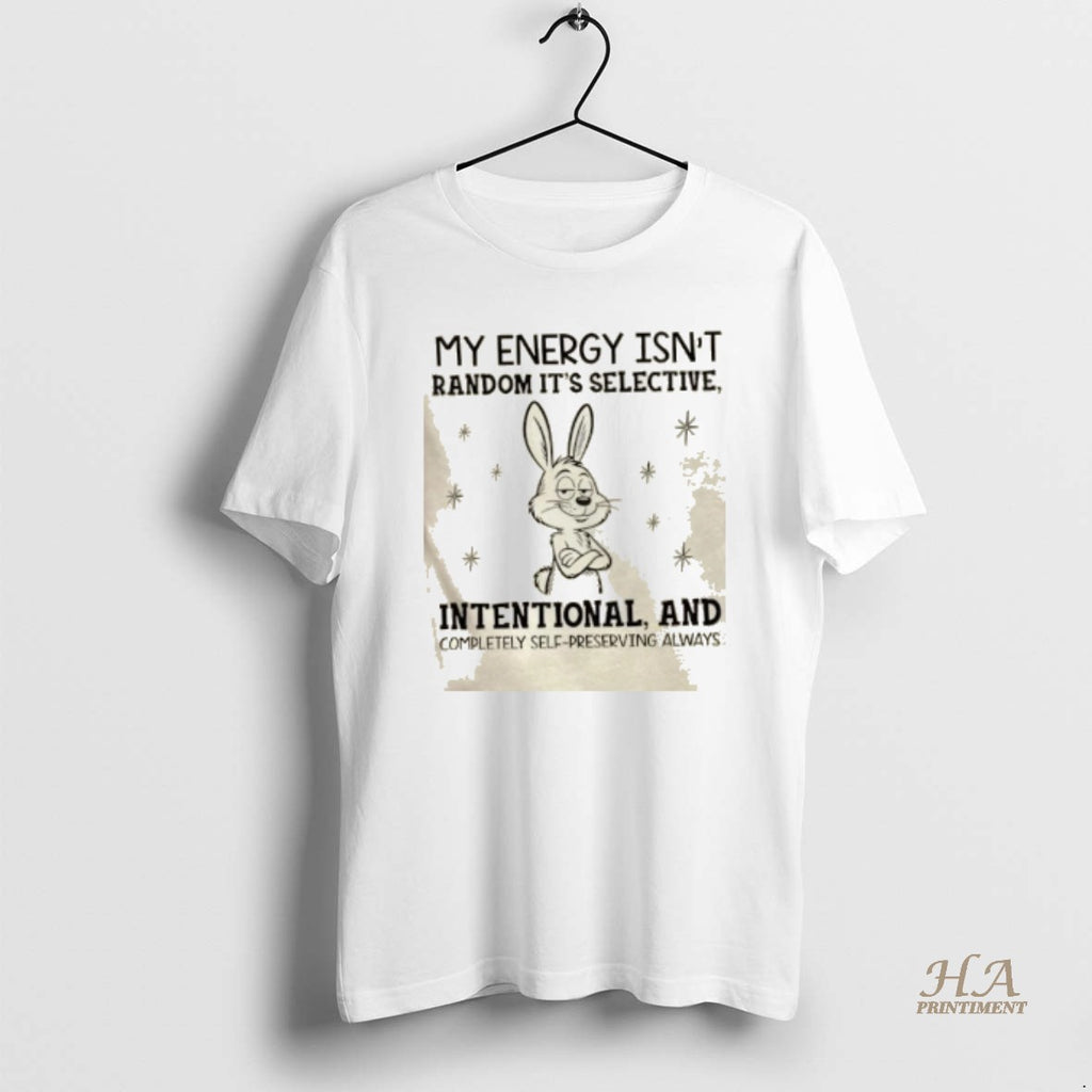 Official Bunny My Energy Isnt Random Its Selective Intentional And Completely Self Preserving Always T-Shirts, Hoodie,...