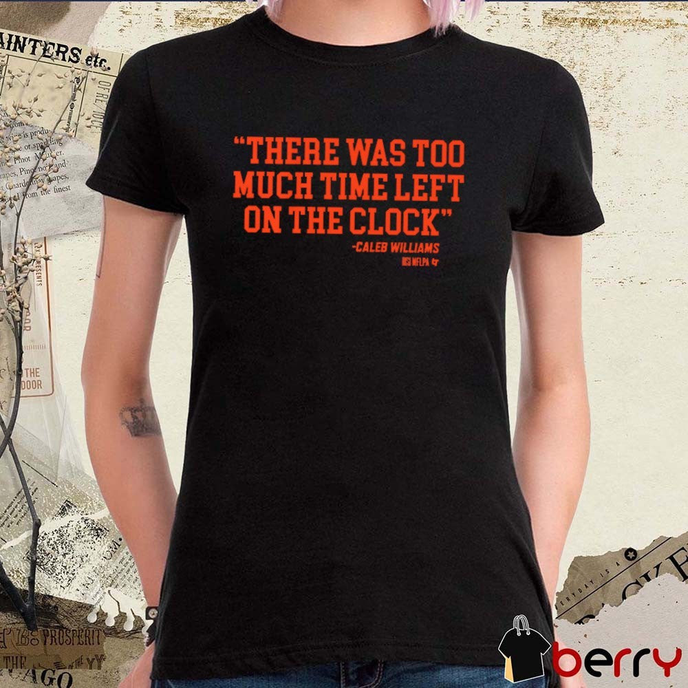 Caleb Williams There Was Too Much Time On The Clock Chicago Bears t-shirt