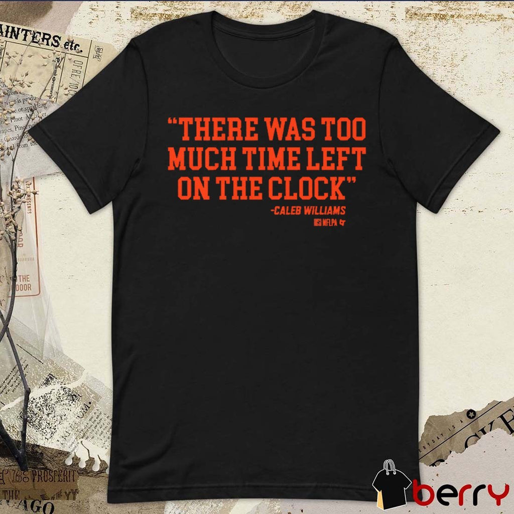 Caleb Williams There Was Too Much Time On The Clock Chicago Bears t-shirt