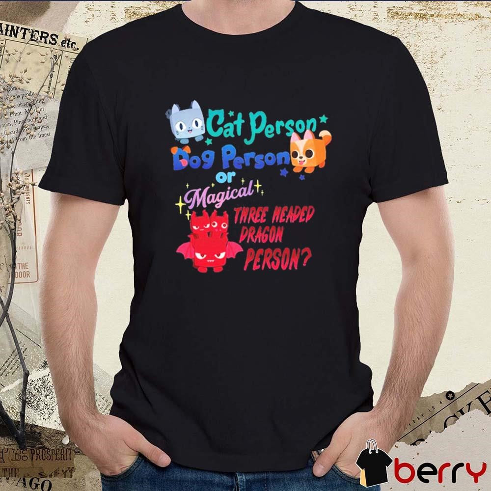 Cat Person Dog Person Or Magical Three Headed Dragon Person Pet Simulator t-shirt
