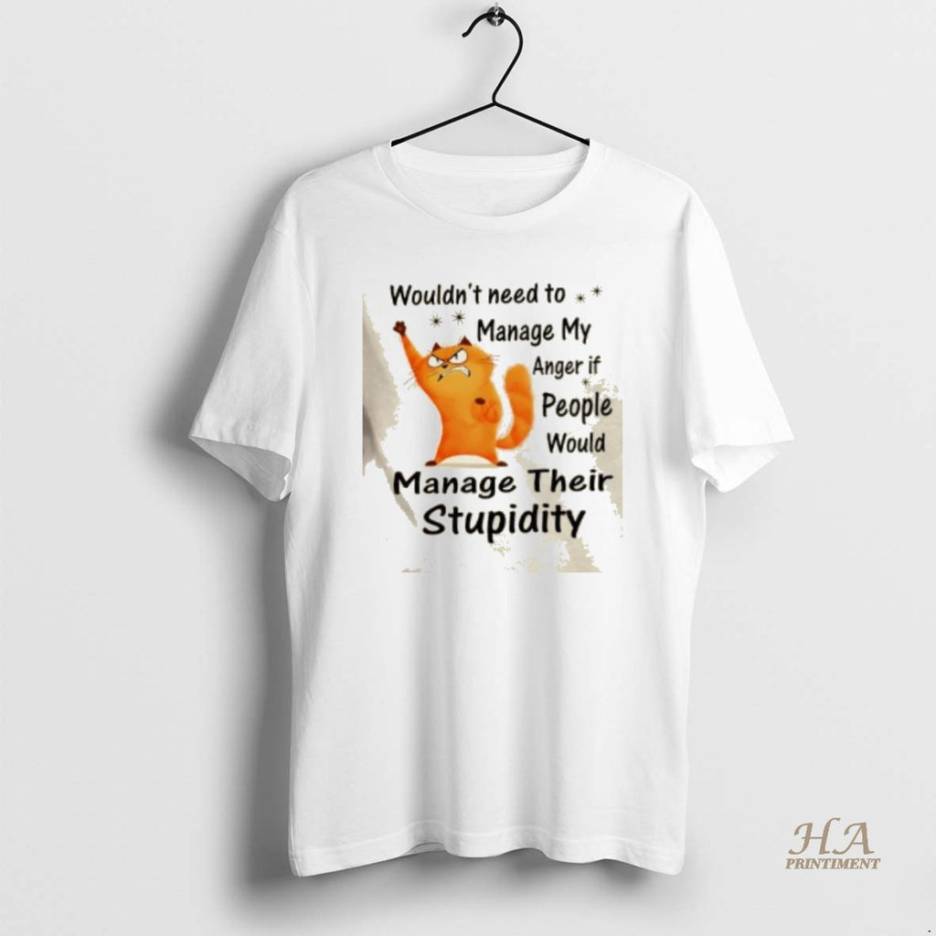 Official Cat Wouldnt Need To Manage My Anger If People Would Manage Their Stupidity T-Shirts, Hoodie, Sweatshirt