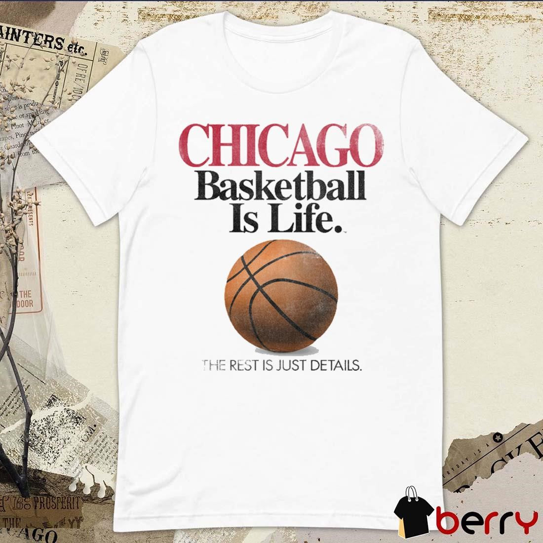 Chicago Basketball Is Life The Rest Is Just Details t-shirt