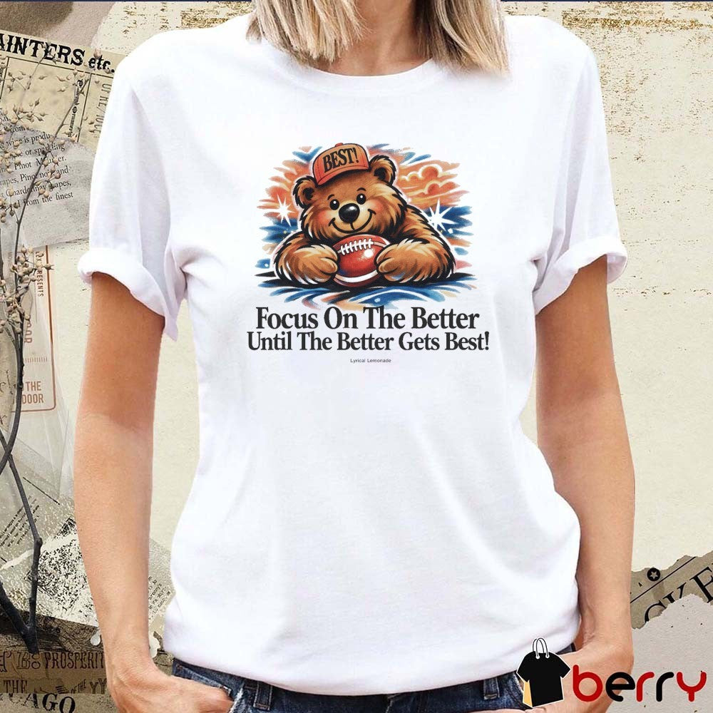 Chicago Bears Focus On The Better Until The Better Gets Best t-shirt
