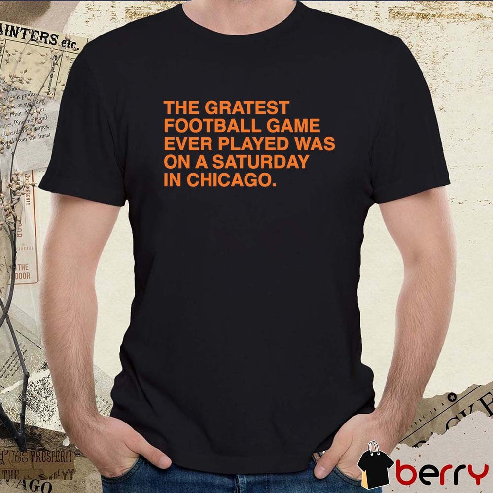 Chicago Bears The Greatest Football Game Ever Played Was On A Saturday In Chicago t-shirt