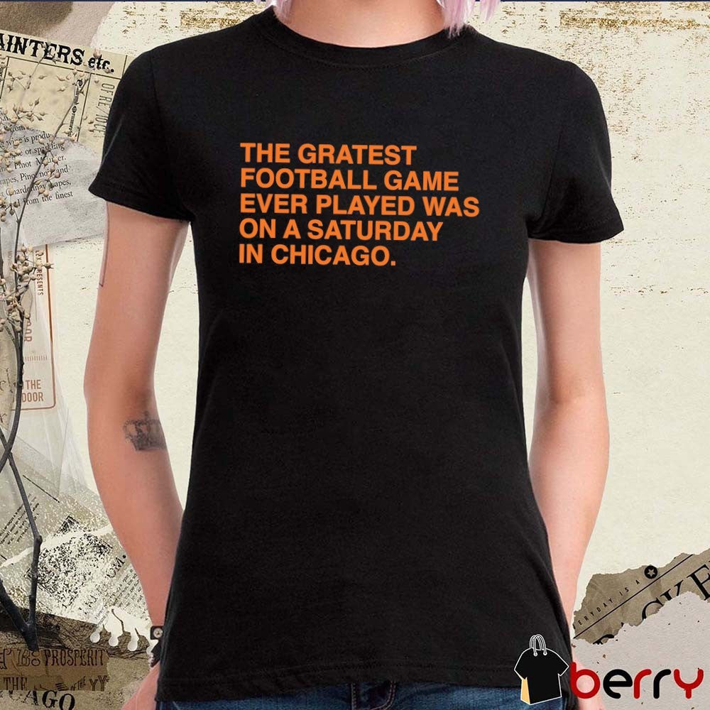 Chicago Bears The Greatest Football Game Ever Played Was On A Saturday In Chicago t-shirt
