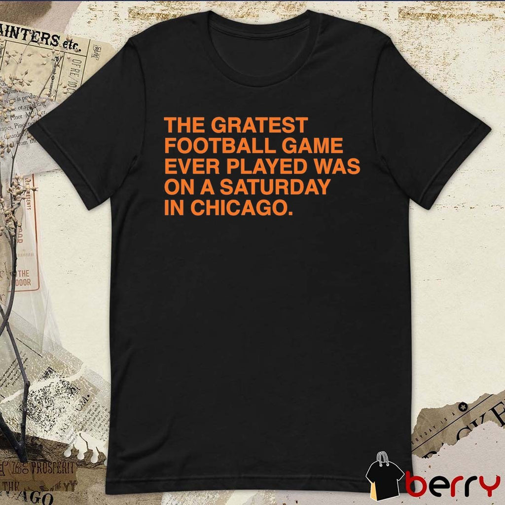 Chicago Bears The Greatest Football Game Ever Played Was On A Saturday In Chicago t-shirt