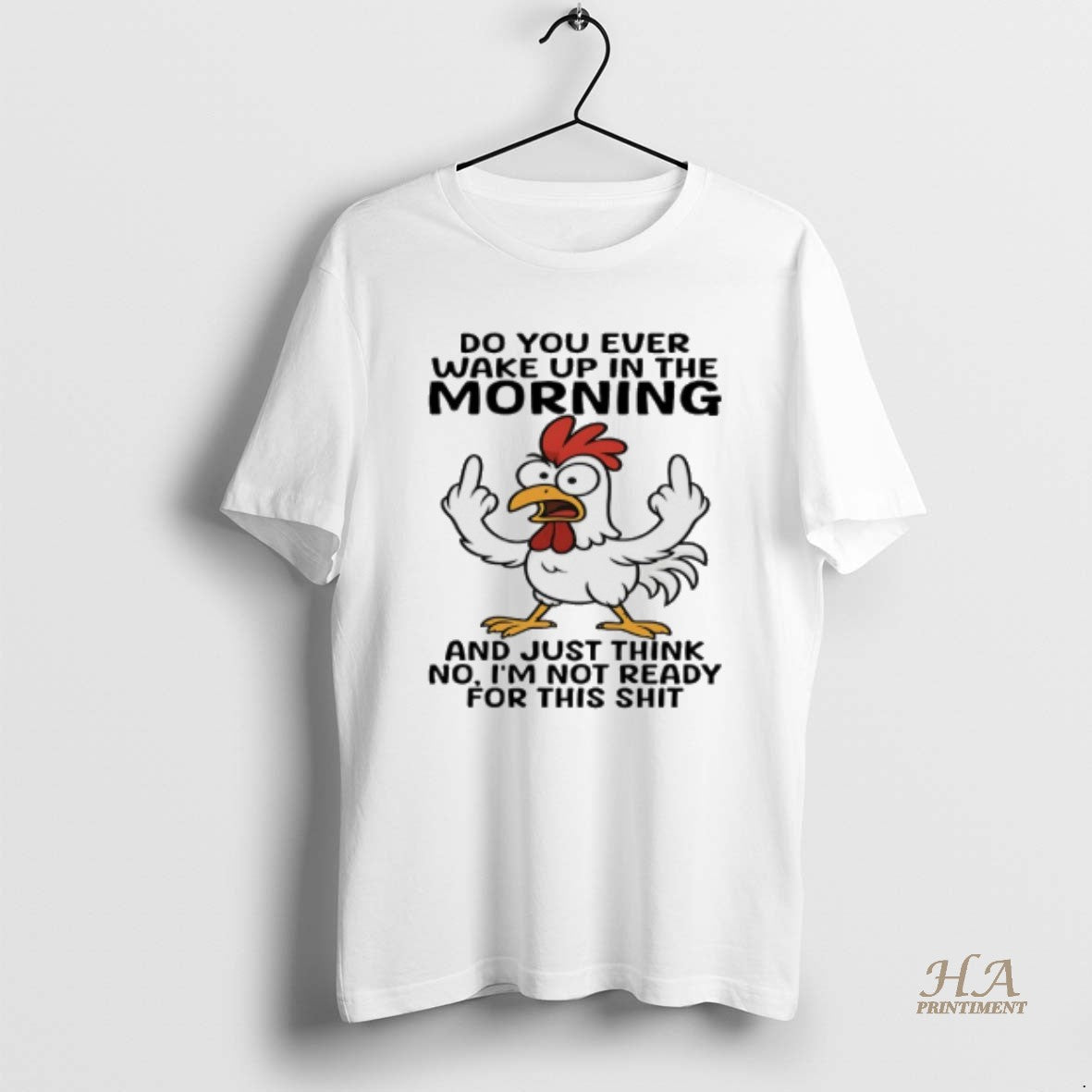 Official Chicken Do You Ever Wake Up In The Morning And Just Think No Im T-Shirts, Hoodie, Sweatshirt | InkNestWear.com