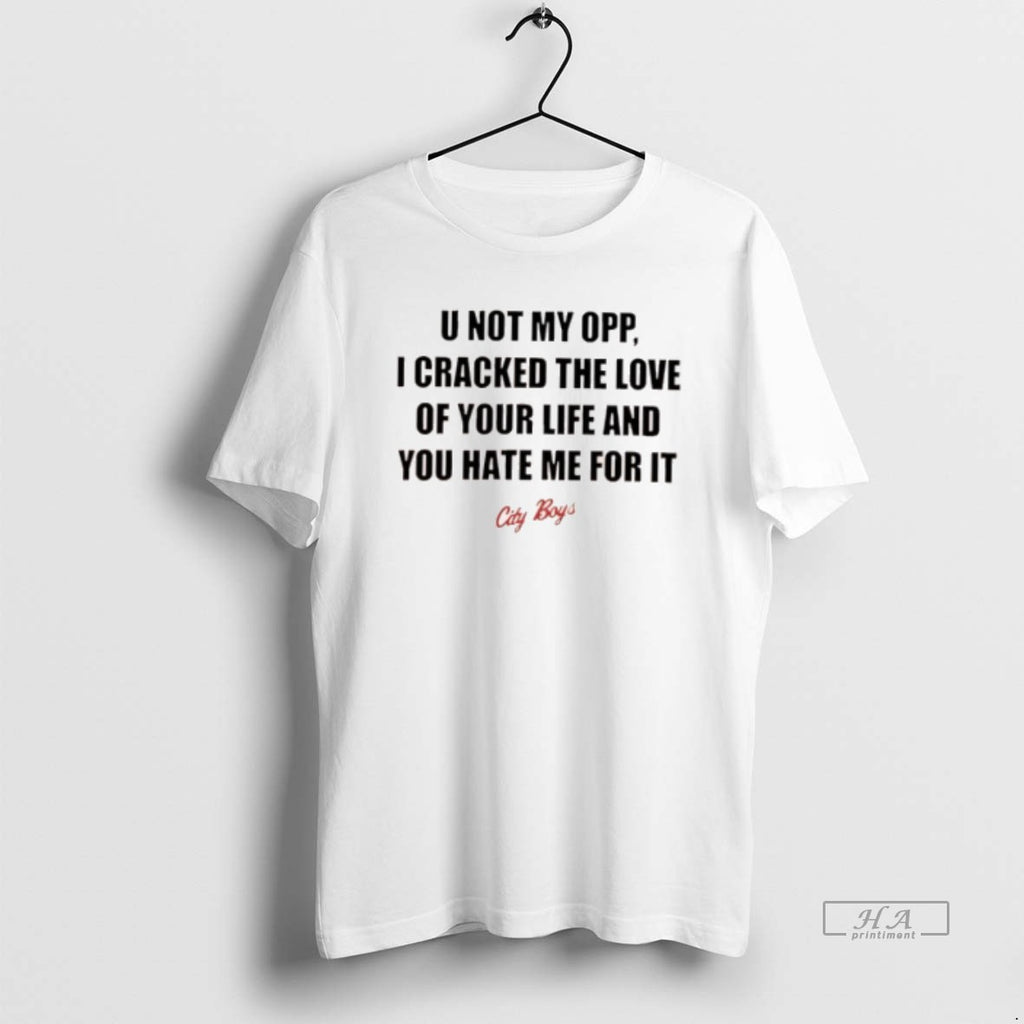 Official City Boys U Not My Opp I Cracked The Love Of Your Life And T-Shirts, Hoodie, Sweatshirt | InkNestWear.com