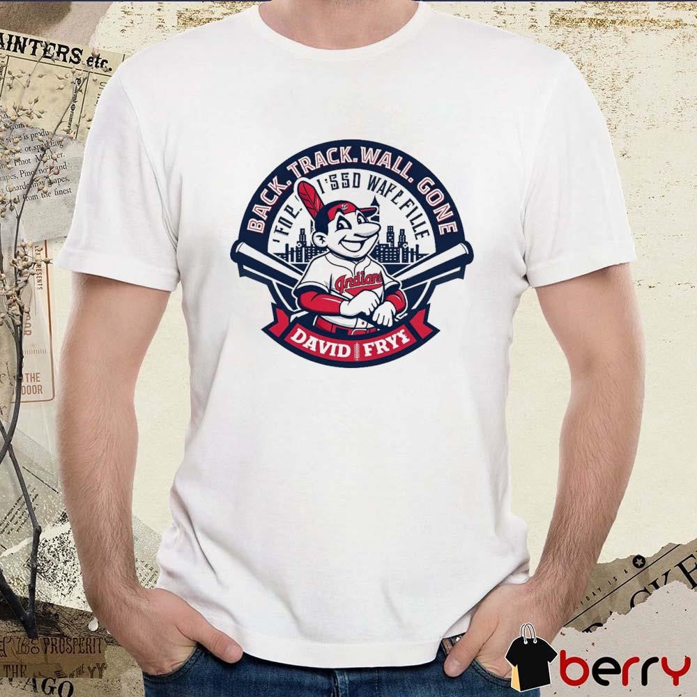 Cleveland Indians Back Track Wall Gone For Issd Wafl Fille David Fry t-shirt