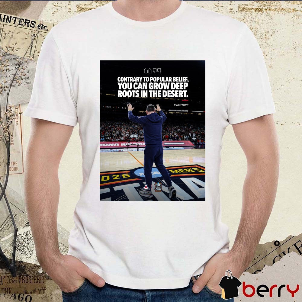 Contrary To Popular Belief You Can Grow Deep Roots In The Desert Tommy Lloyd t-shirt