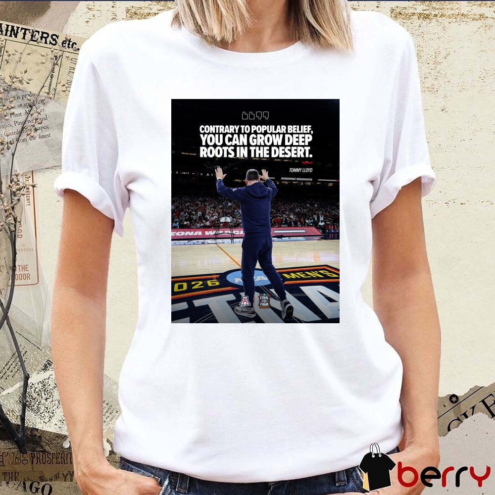 Contrary To Popular Belief You Can Grow Deep Roots In The Desert Tommy Lloyd t-shirt