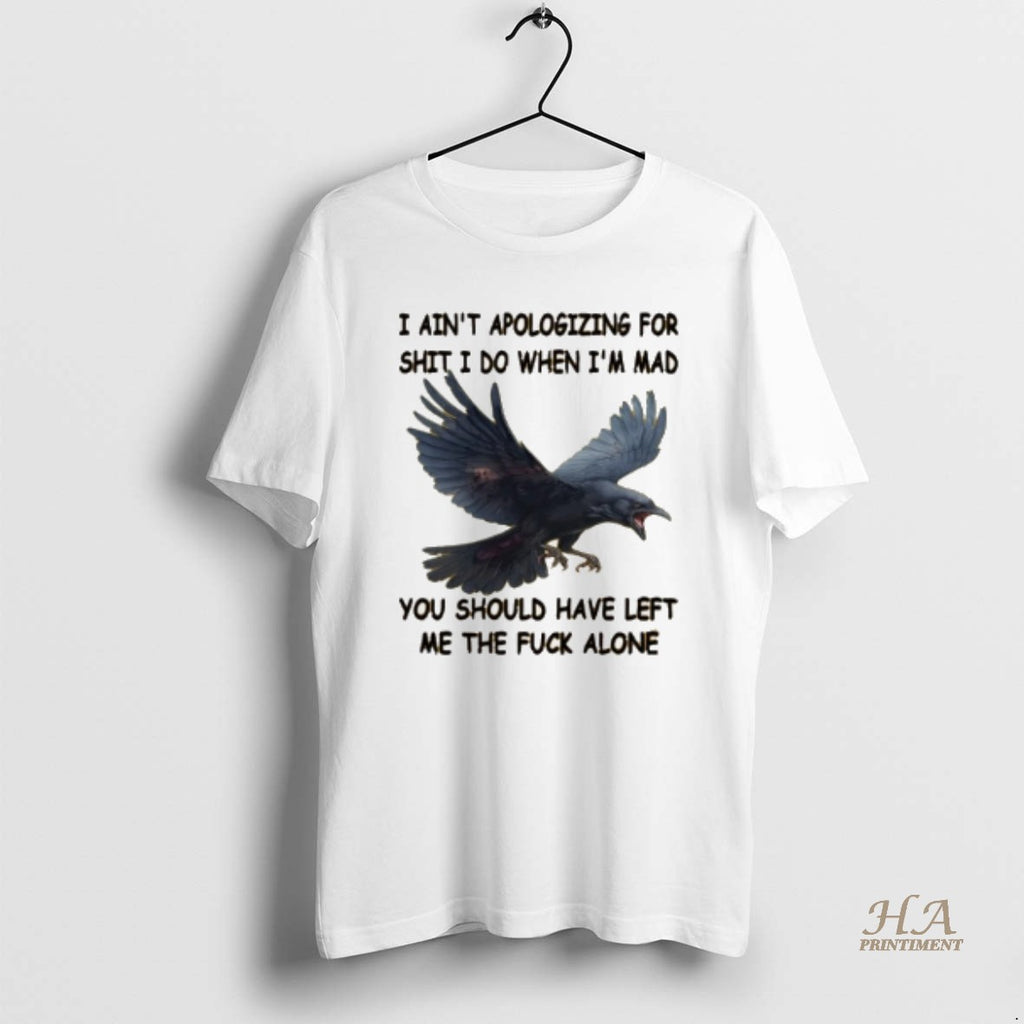Official Crow I Aint Apologizing For Shit I Do When Im Mad You Should Have T-Shirts, Hoodie, Sweatshirt | InkNestWear.com