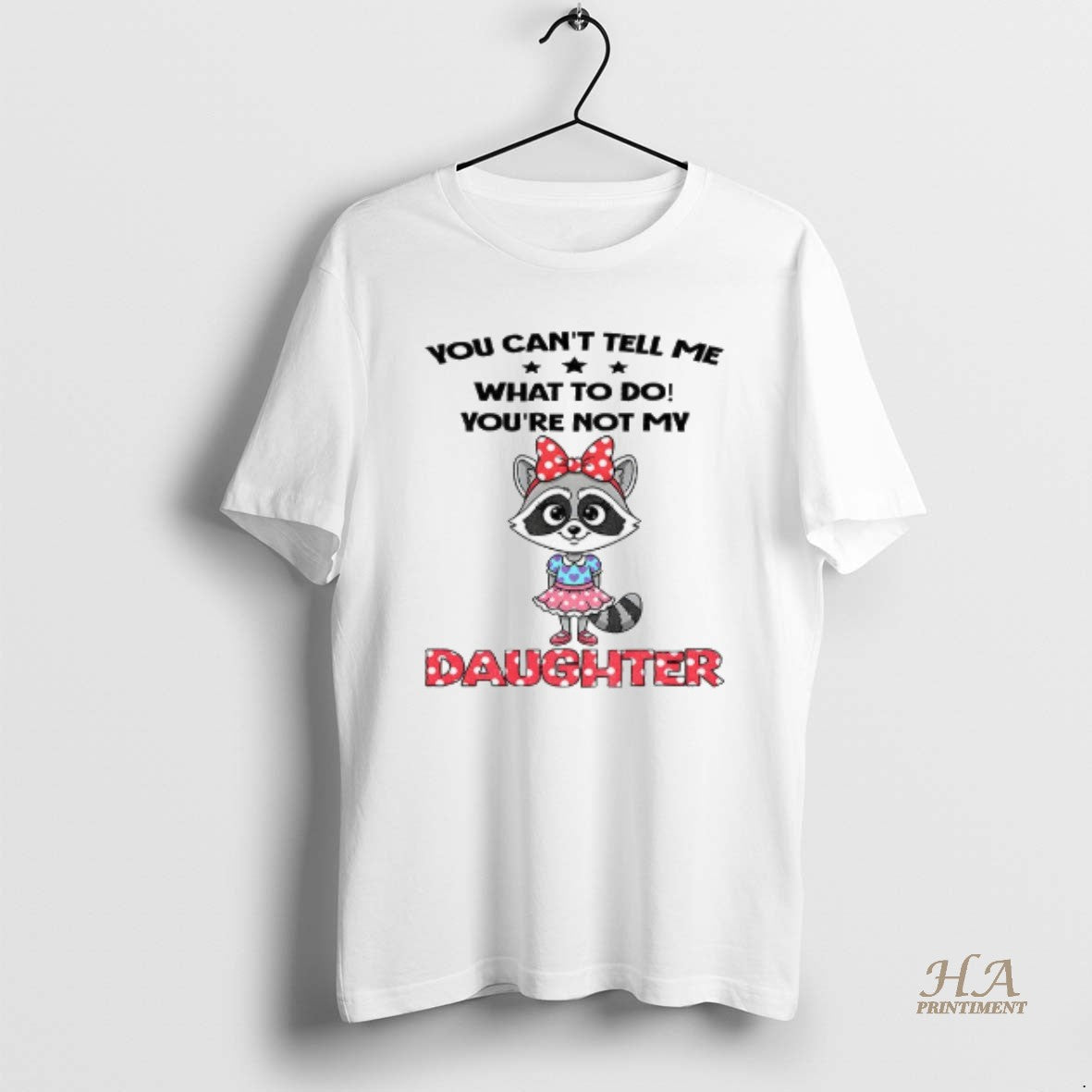 Official Cute Raccoon You Cant Tell Me What To Do Youre Not My Daughter T-Shirts, Hoodie, Sweatshirt | InkNestWear.com