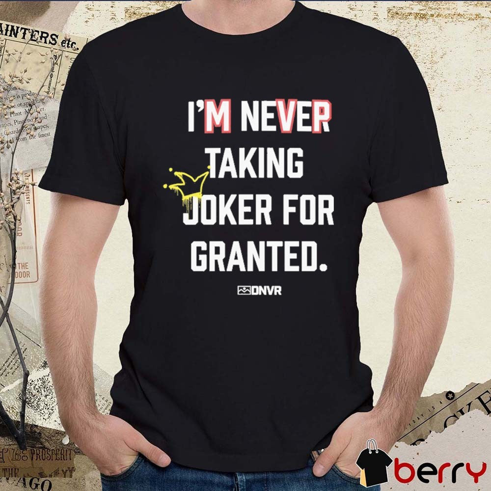 DNVR I’m Never Taking Joker For Granted Denver Nuggets Basketball t-shirt